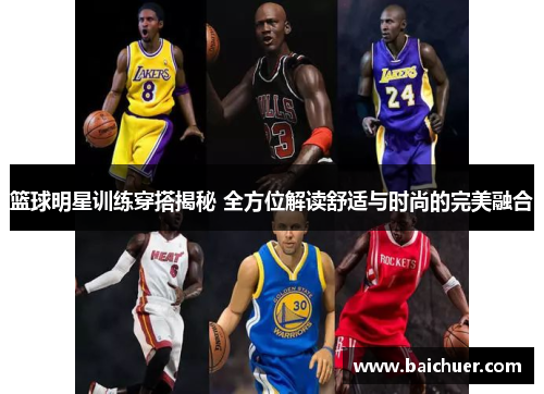 篮球明星训练穿搭揭秘 全方位解读舒适与时尚的完美融合